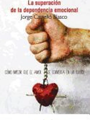 Superacion de La Dependencia Emocional: Como Impedir Que El Amor Se Convierta En Un Suplicio