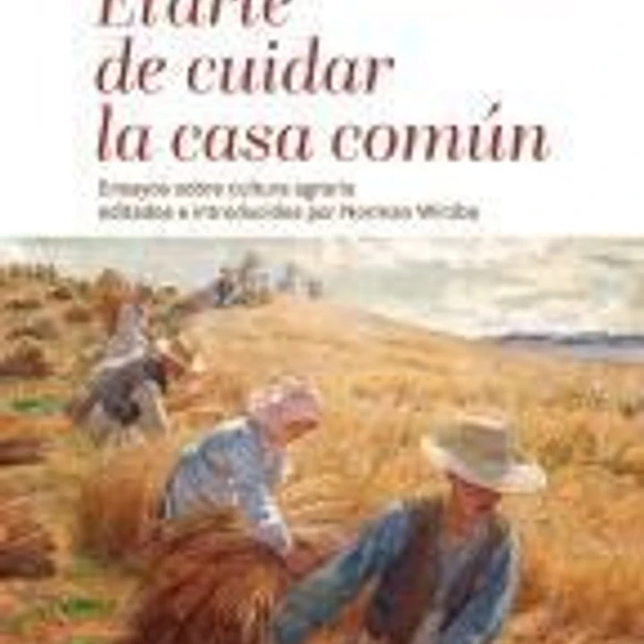 El arte de cuidar la casa común: Ensayos sobre cultura agraria editados e introducidos por Norman Wirzba 1
