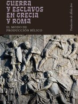 Guerra y esclavos en Grecia y Roma: El modo de producción bélico