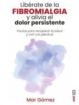 Libérate de la fibromialgia y alivia el dolor persistente