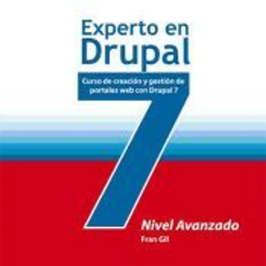 Experto en Drupal 7 : nivel avanzado : curso de creación y gestión de portales web con Drupal 7 1