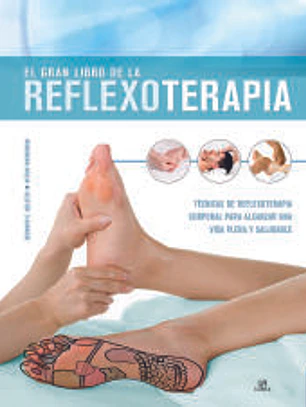 El Gran Libro de la Reflexoterapia: Técnicas de Reflexoterapia Corporal para Alcanzar una Vida Plena y Saludable