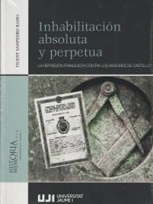 Inhabilitación absoluta y perpetua. La represión franquista contra los masones de Castelló