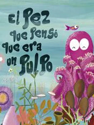 EL PEZ QUE PENSO QUE ERA UN PULPO