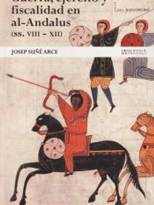 Guerra, ejército y fiscalidad en alâ€‘Andalus (ss. VIII Â– XII)