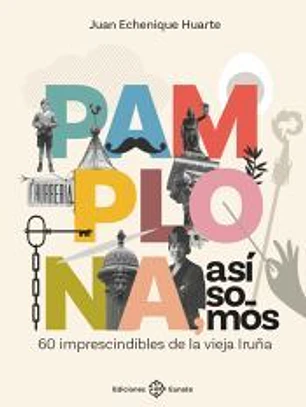 Pamplona, así somos: 60 imprescindibles de la vieja Iruña