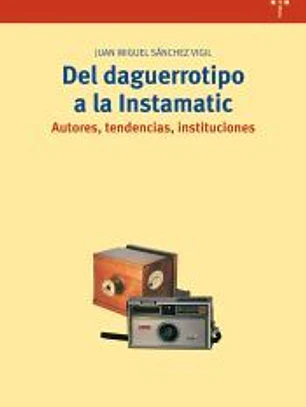 Del daguerrotipo a la Instamatic. Autores, tendencias, instituciones