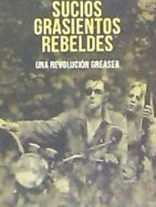 SUCIOS, GRASIENTOS, REBELDES. UNA REVOLUCION GREASER