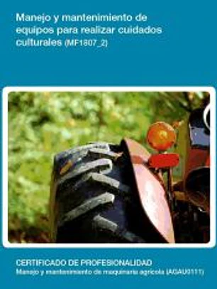 Manejo y mantenimiento de equipos para efectuar cuidados culturales. Certificados de profesionalidad. Manejo y mantenimiento de maquinaria agrícola