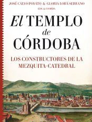 El Templo de Córdoba. Los constructores de la Mezquita-Catedral
