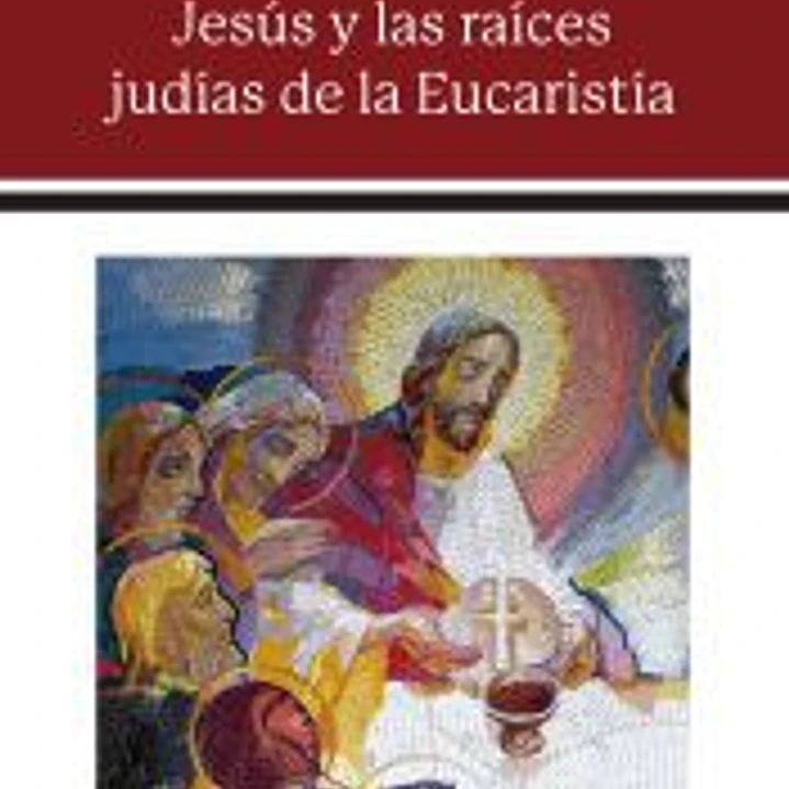 Jesús y las raíces judías de la Eucaristía 1