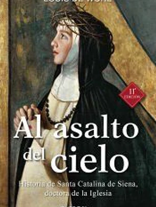 Al asalto del cielo: Historia de Santa Catalina de Siena, doctora de la Iglesia