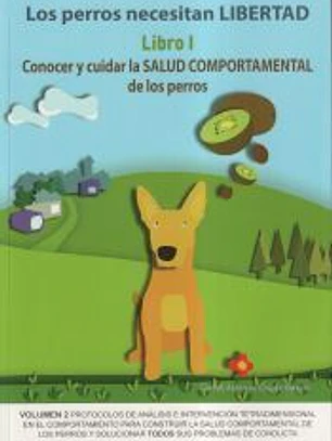 Los perros necesitan LIBERTAD. Libro I: Conocer y cuidar la SALUD COMPORTAMENTAL de los perros
