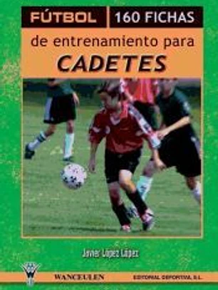 FUTBOL : 160 FICHAS DE ENTRENAMIENTO PARA CADETES (II)