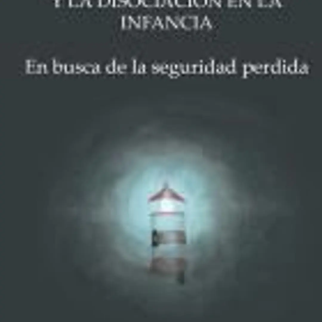 Tratamiento del Trauma y la Disociación en la Infancia: Parte 1. En busca de la seguridad perdida. 1