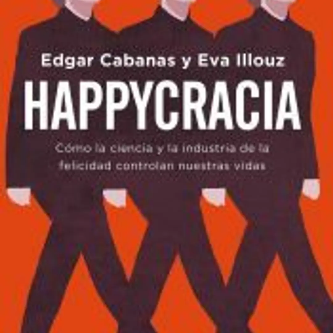Happycracia: Cómo la ciencia y la industria de la felicidad controlan nuestras vidas 1