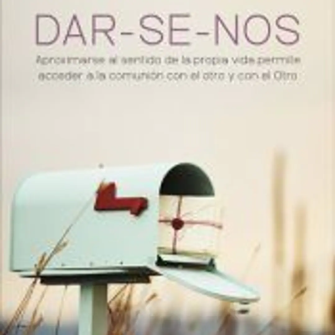 DAR-SE-NOS. Aproximarse al sentido de la propia vida permite acceder a la comunión con el otro y con el Otro 1
