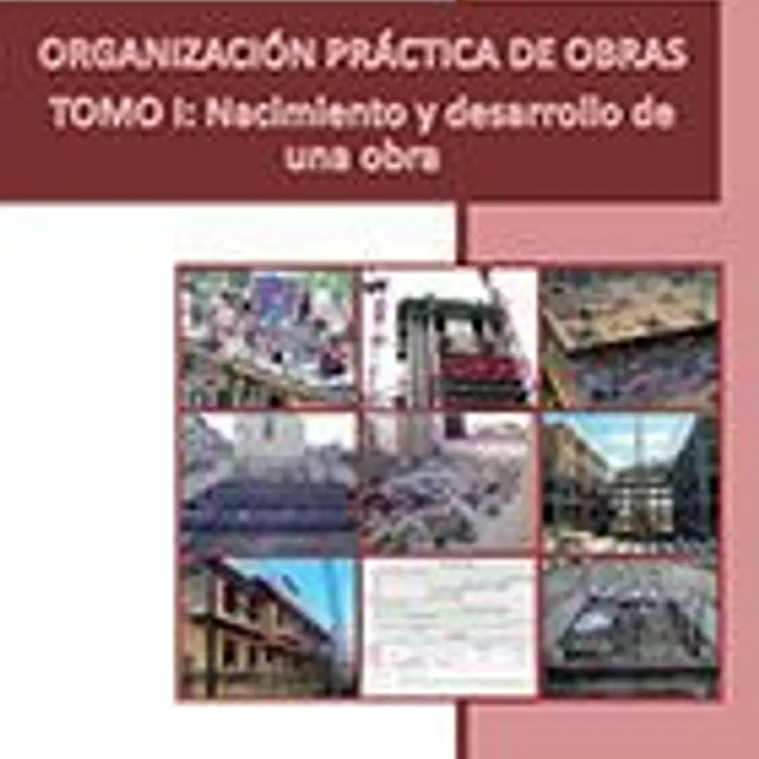Organización práctica de obras. Tomo I, Nacimiento y desarrollo de una obra 1