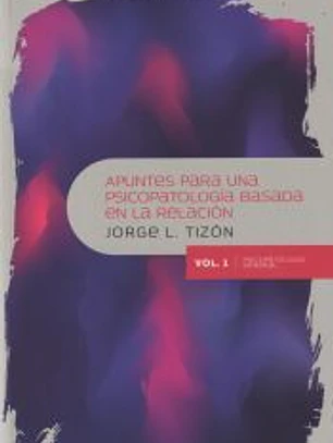 APUNTES PARA UNA PSICOPATOLOGÍA BASADA EN LA RELACIÓN. VOL. I . Psicopatología general
