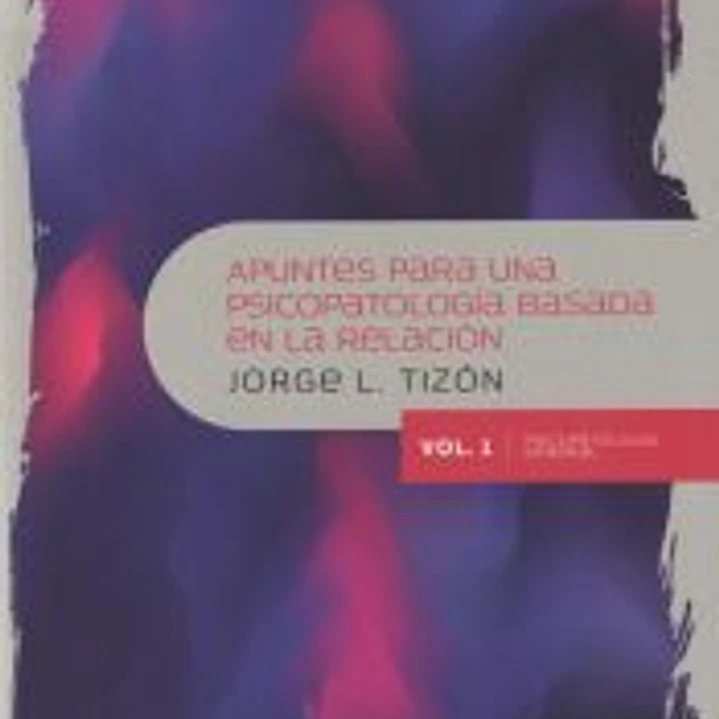 APUNTES PARA UNA PSICOPATOLOGÍA BASADA EN LA RELACIÓN. VOL. I . Psicopatología general 1