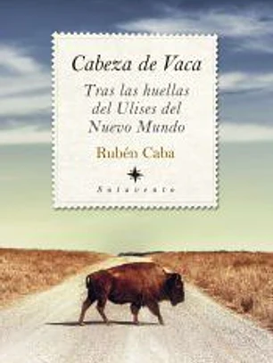 CABEZA DE VACA. TRAS LAS HUELLAS DE ULISES DEL NUEVO MUNDO