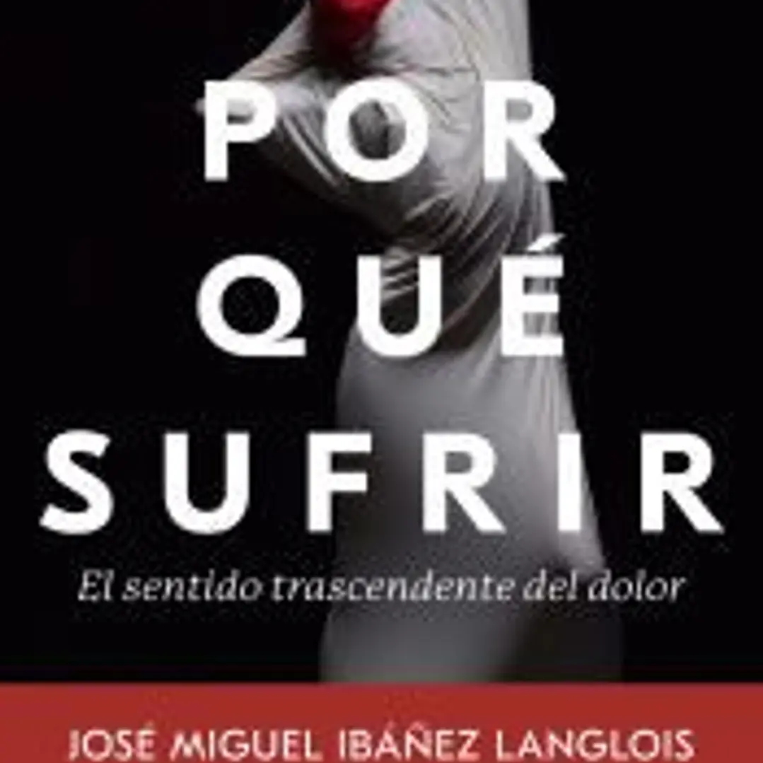 Por qué sufrir: El sentido trascendente del dolor 1