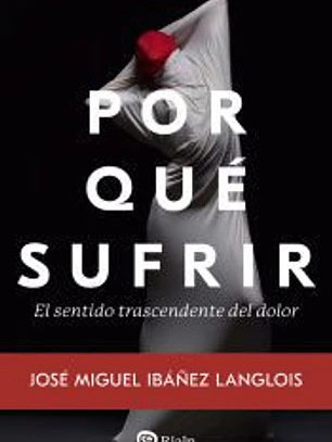 Por qué sufrir: El sentido trascendente del dolor