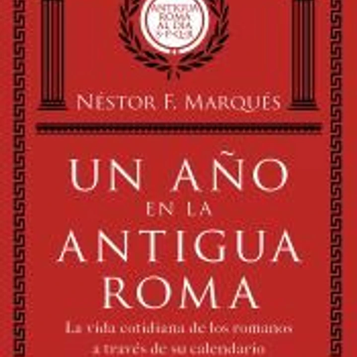 UN AÑO EN LA ANTIGUA ROMA. LA VIDA COTIDIANA DE LOS ROMANOS A TRAVÉS DE SU CALEN 1
