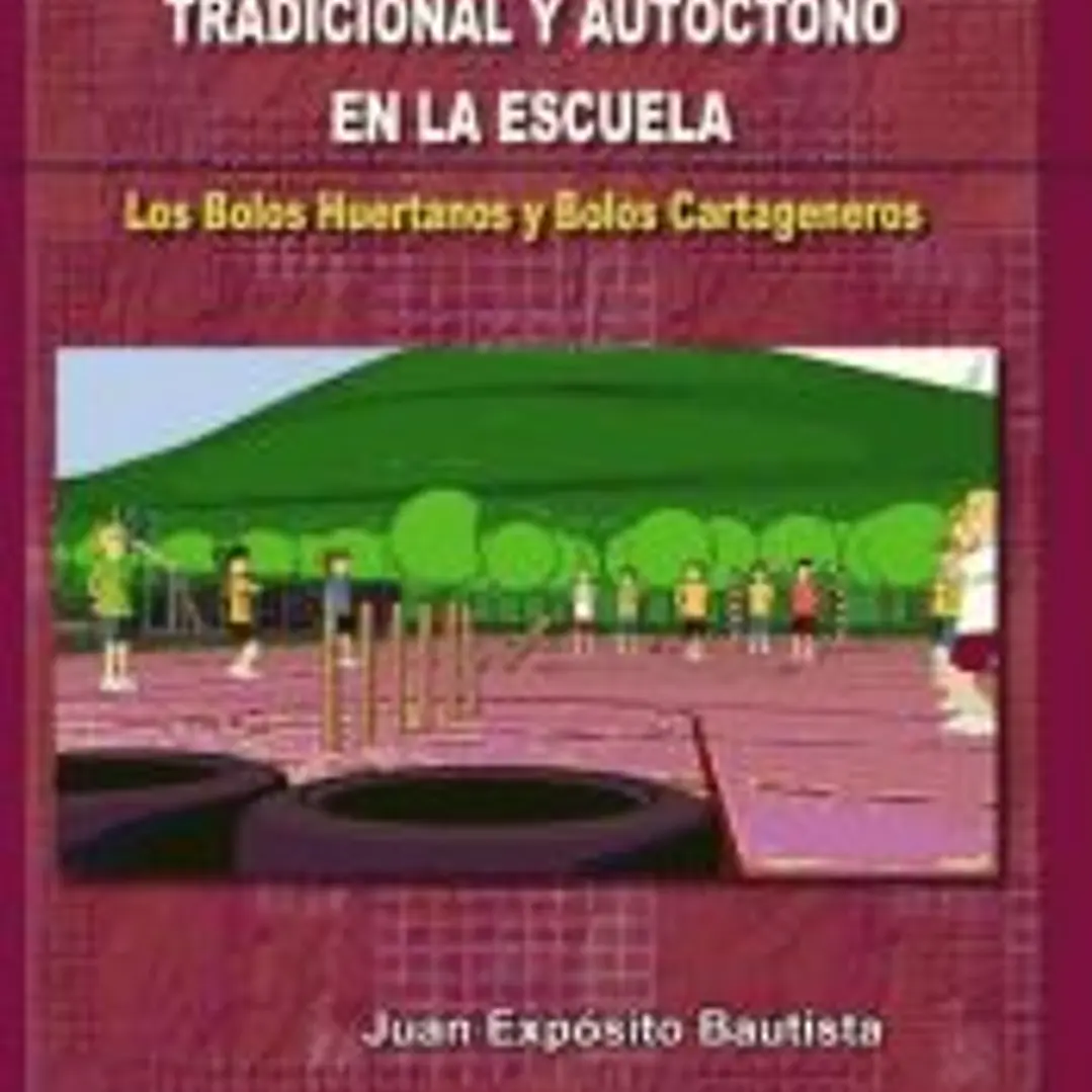 EL JUEGO Y DEPORTE POPULAR, TRADICIONAL Y AUTÓCTONO EN LA ESCUELA : LOS BOLOS HUERTANOS Y LOS BOLOS CARTAGENEROS 1