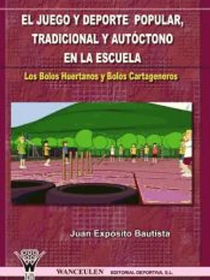 EL JUEGO Y DEPORTE POPULAR, TRADICIONAL Y AUTÓCTONO EN LA ESCUELA : LOS BOLOS HUERTANOS Y LOS BOLOS CARTAGENEROS