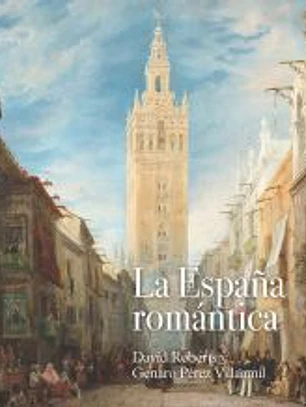 La España romántica: David Roberts y Genaro Pérez Villaamil