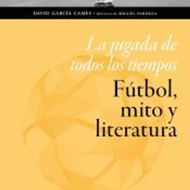 La jugada de todos los tiempos: fútbol, mito y literatura 1
