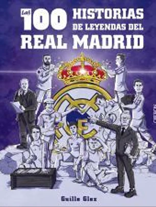 Las 100 historias de leyendas del Real Madrid
