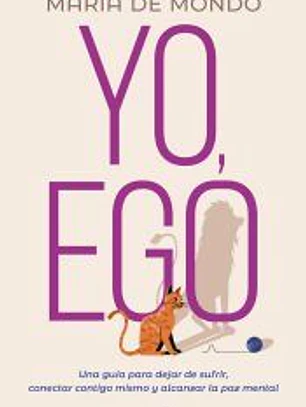Yo, ego. Una guía para dejar de sufrir, conectar contigo mismo y alcanzar la paz