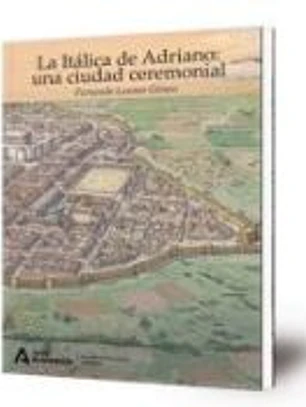 LA ITALICA DE ADRIANO UNA CIUDAD CEREMONIAL