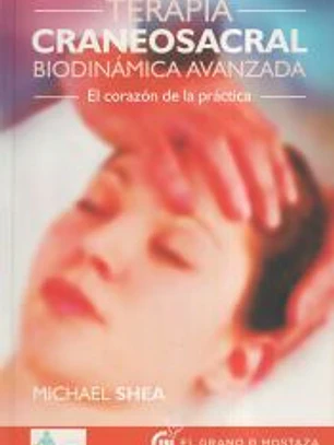 Terapia craneosacral biodinámica avanzada: El corazón de la práctica