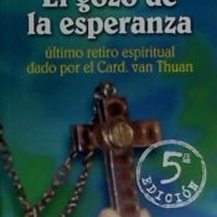 El gozo de la esperanza : último retiro espiritual dado por el cardenal Van Thuan 1