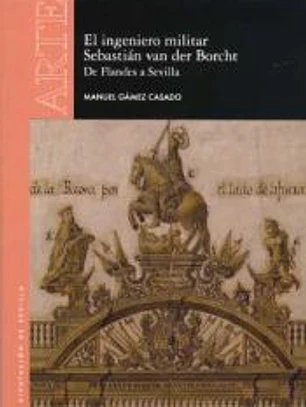 El ingeniero militar Sebastián van der Borcht. De Flandes a Sevilla