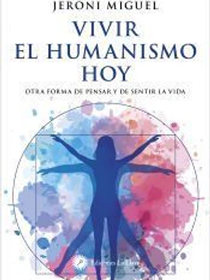 Vivir el humanismo hoy: otra forma de pensar y de sentir la vida