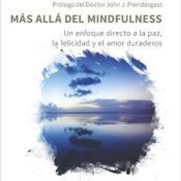 Más allá del mindfulness. Un enfoque directo a la paz, la felicidad y el amor duraderos 1