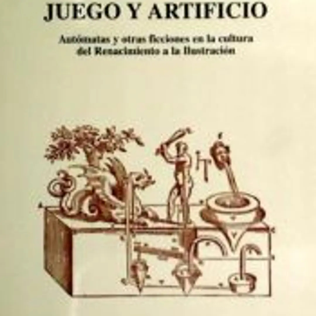 Juego y artificio : autómatas y otras ficciones en la cultura del Renacimiento a la Ilustración 1