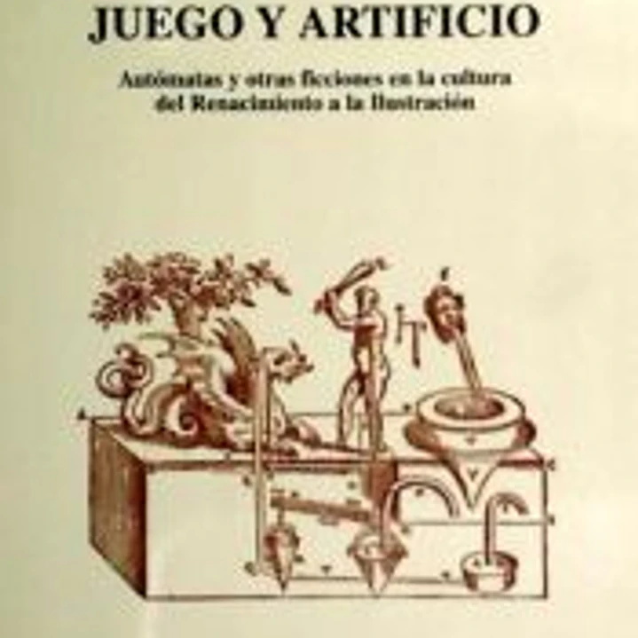 Juego y artificio : autómatas y otras ficciones en la cultura del Renacimiento a la Ilustración 1