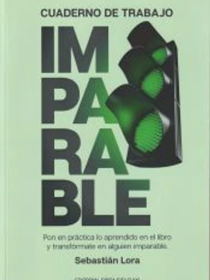 Cuaderno de Trabajo IMPARABLE: Pon en práctica lo aprendido en el libro y transfórmate en alguien imparable