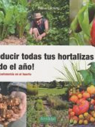 Producir todas tus hortalizas, ¡todo el año!