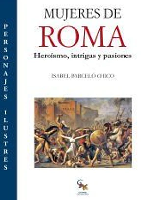 Mujeres de Roma: Heroismo, intrigas y pasiones