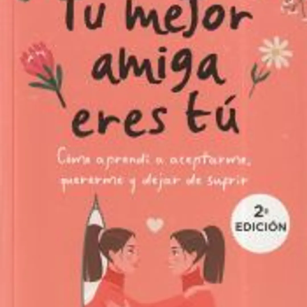 Tu mejor amiga eres tú. Cómo aprendí a aceptarme, quererme y dejar de sufrir 1