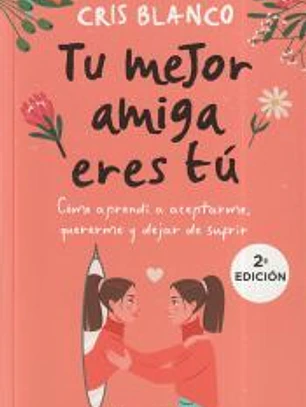 Tu mejor amiga eres tú. Cómo aprendí a aceptarme, quererme y dejar de sufrir