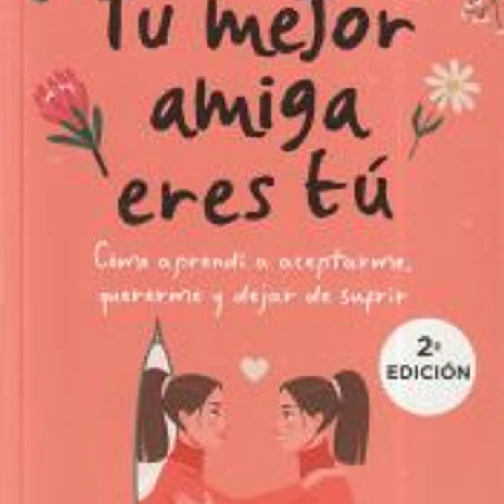 Tu mejor amiga eres tú. Cómo aprendí a aceptarme, quererme y dejar de sufrir 1