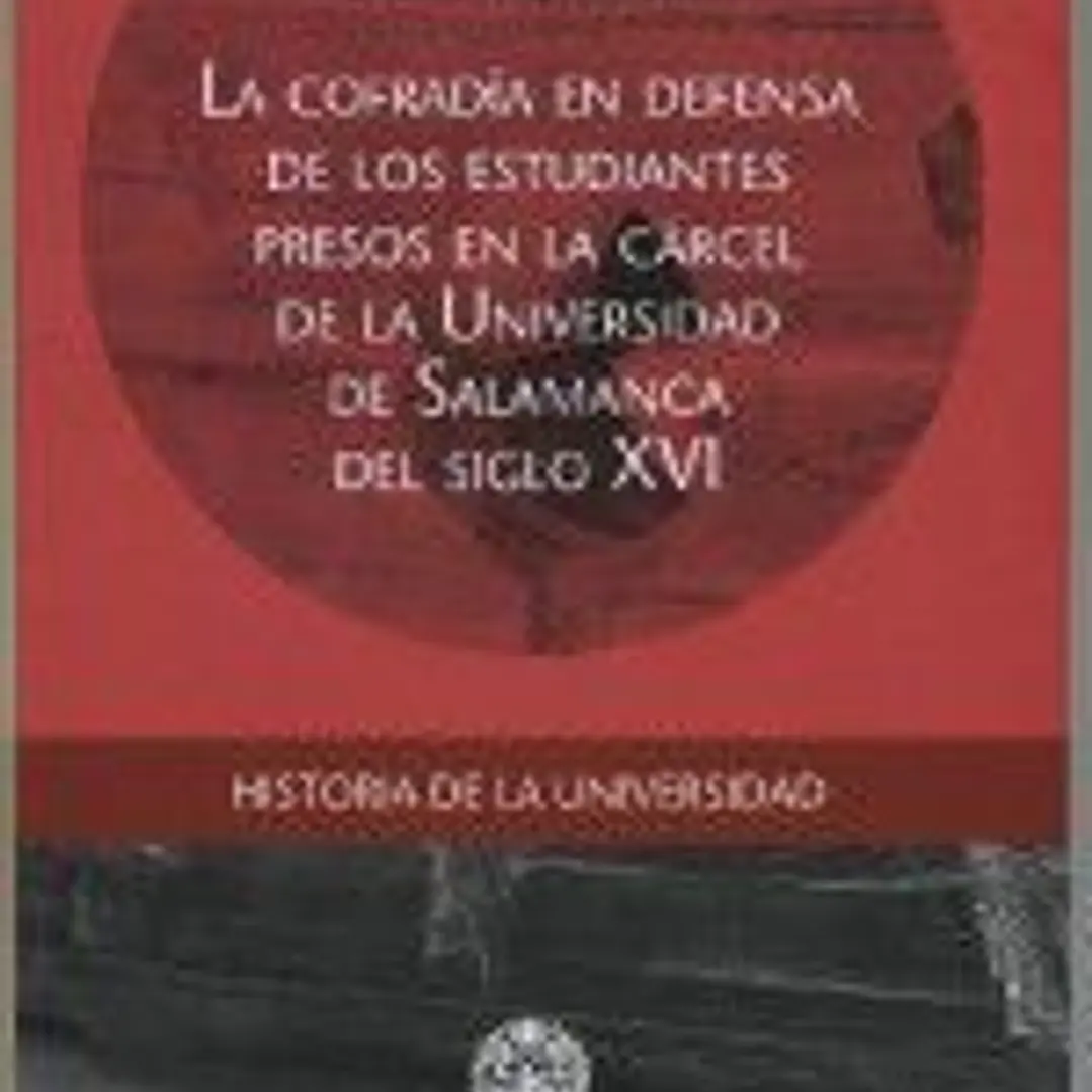 La cofradía en defensa de los estudiantes presos en la cárcel de la Universidad de Salamanca del Siglo XVI 1