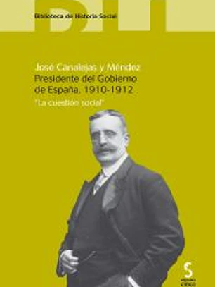 JOSÉ CANALEJAS Y MÉNDEZ. PRESIDENTE DEL GOBIERNO DE ESPAÑA, 1910-1912. La cuestión social